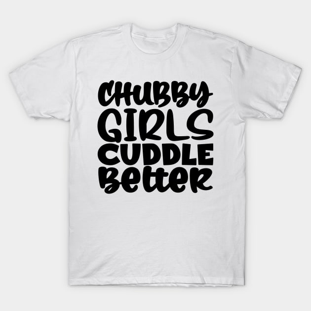 Chubby Girls Cuddle Better T-Shirt by colorsplash